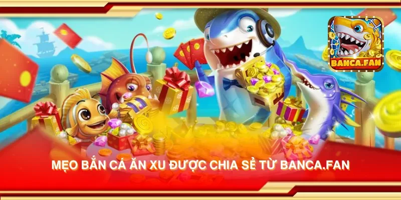 Mẹo bắn cá ăn xu được chia sẻ từ fabulousflowers.tv