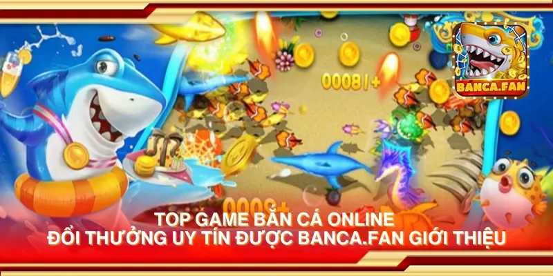 Top game bắn cá online đổi thưởng uy tín được fabulousflowers.tv giới thiệu