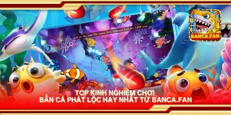 Top kinh nghiệm chơi bắn cá phát lộc hay nhất từ fabulousflowers.tv